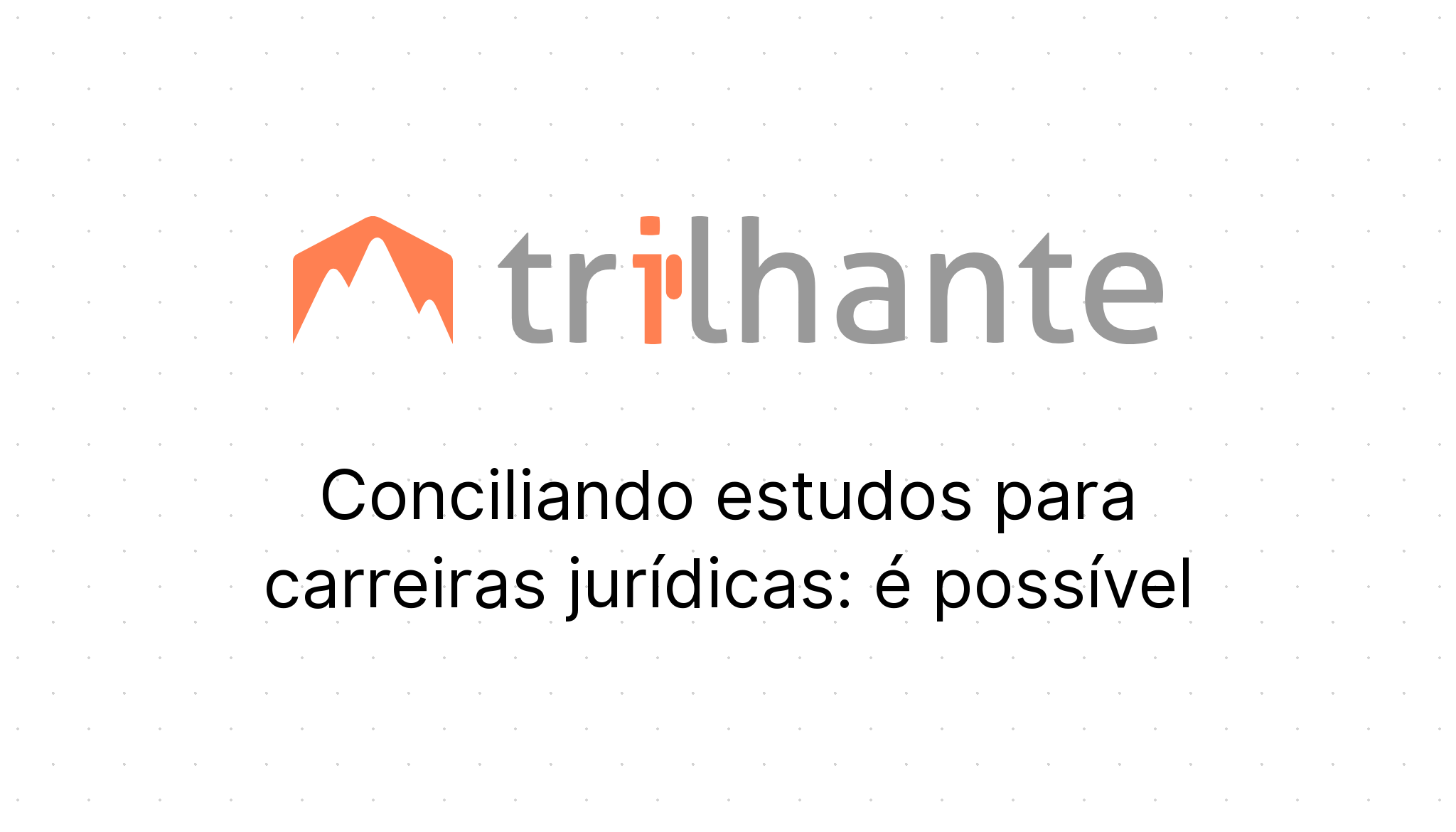 Conciliando estudos para carreiras jurídicas é possível Trilhante